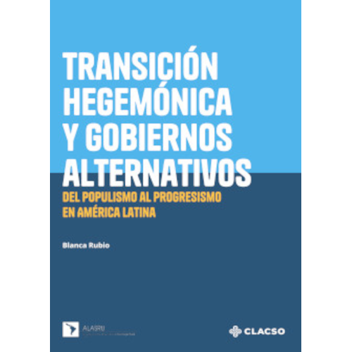 Transición hegemónica y gobiernos alternativos. Del populismo al progresismo en América Latina